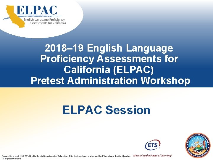 2018‒ 19 English Language Proficiency Assessments for California (ELPAC) Pretest Administration Workshop ELPAC Session