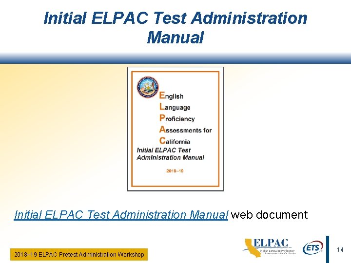 Initial ELPAC Test Administration Manual web document 2018‒ 19 ELPAC Pretest Administration Workshop 14