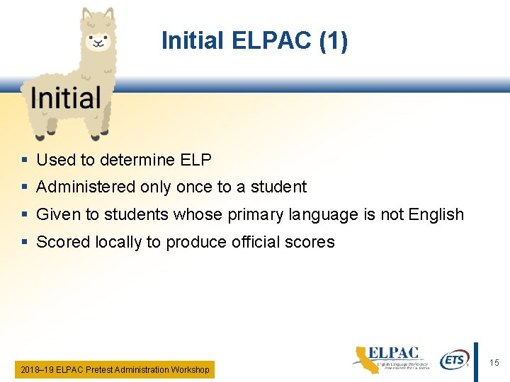Initial ELPAC (1) § Used to determine ELP § Administered only once to a