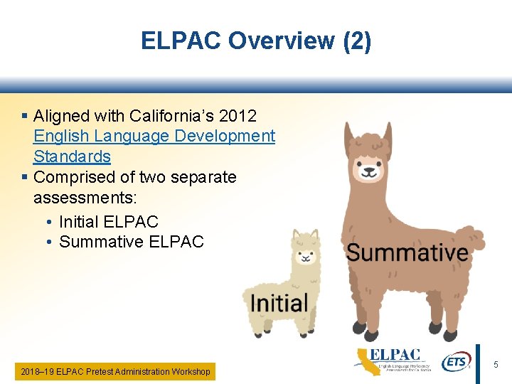 ELPAC Overview (2) § Aligned with California’s 2012 English Language Development Standards § Comprised