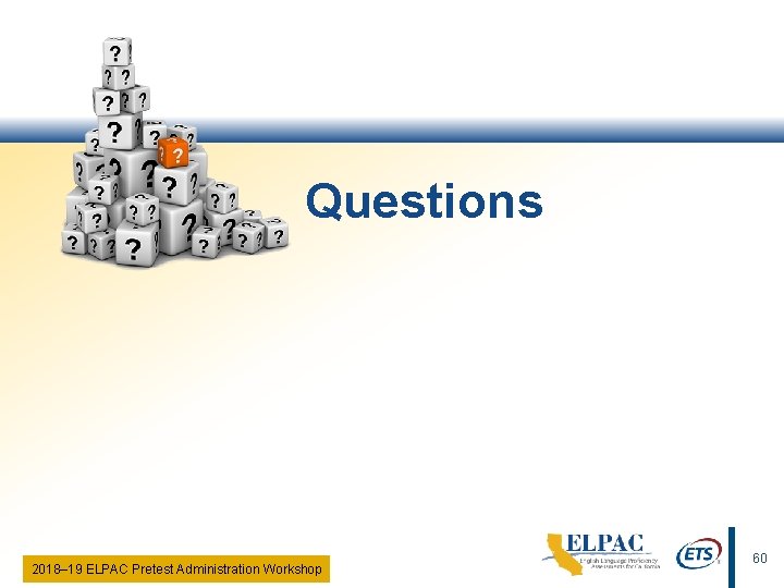 Questions 2018‒ 19 ELPAC Pretest Administration Workshop 60 