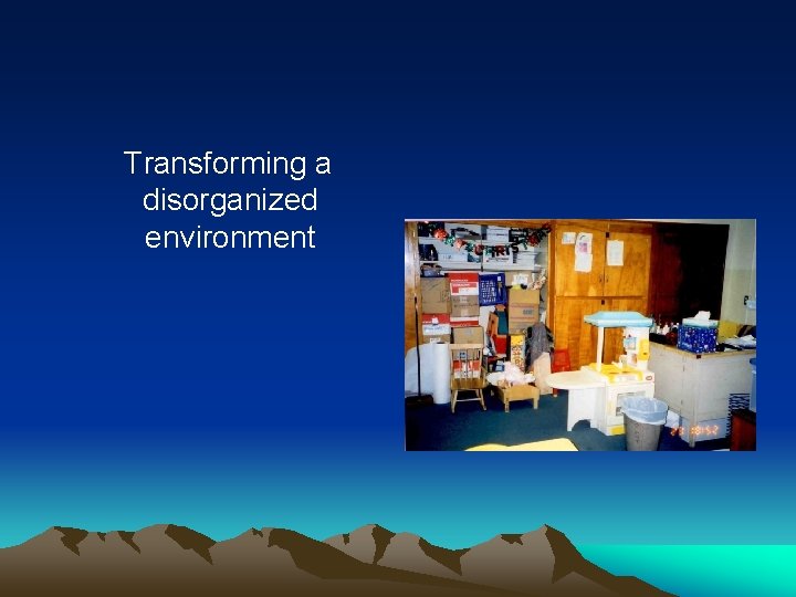 Transforming a disorganized environment 