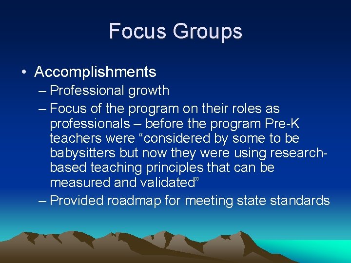 Focus Groups • Accomplishments – Professional growth – Focus of the program on their