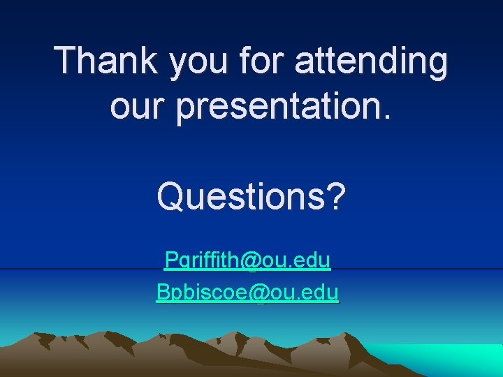 Thank you for attending our presentation. Questions? Pgriffith@ou. edu Bpbiscoe@ou. edu 