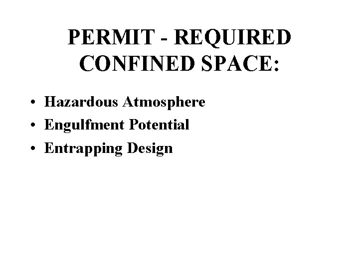 PERMIT - REQUIRED CONFINED SPACE: • Hazardous Atmosphere • Engulfment Potential • Entrapping Design