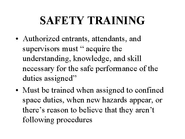 SAFETY TRAINING • Authorized entrants, attendants, and supervisors must “ acquire the understanding, knowledge,