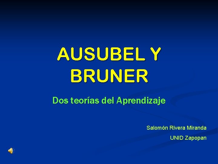 AUSUBEL Y BRUNER Dos teorías del Aprendizaje Salomón Rivera Miranda UNID Zapopan 