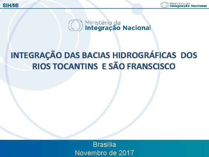 SIH/MI INTEGRAÇÃO DAS BACIAS HIDROGRÁFICAS DOS RIOS TOCANTINS E SÃO FRANSCISCO Brasília, Novembro 30