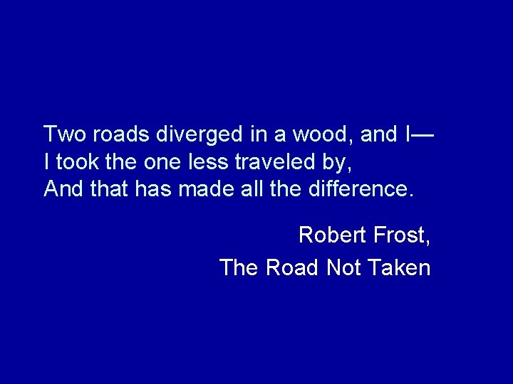 Two roads diverged in a wood, and I— I took the one less traveled