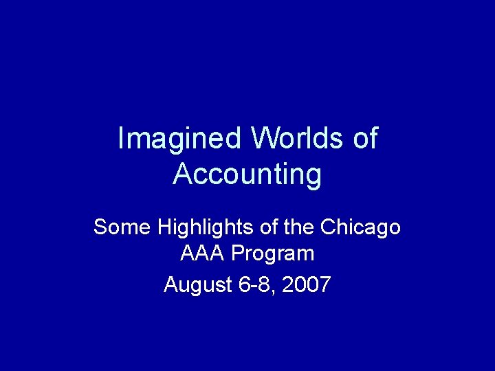 Imagined Worlds of Accounting Some Highlights of the Chicago AAA Program August 6 -8,