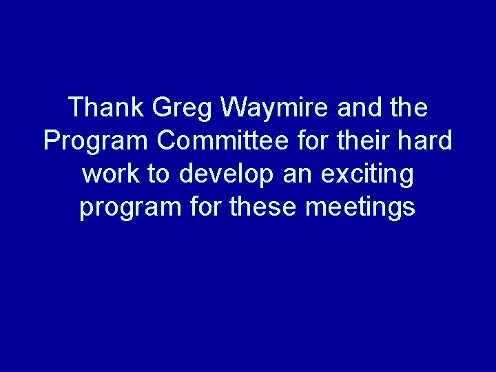 Thank Greg Waymire and the Program Committee for their hard work to develop an