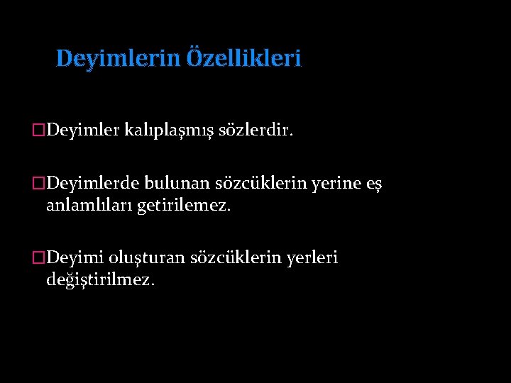 Deyimlerin Özellikleri �Deyimler kalıplaşmış sözlerdir. �Deyimlerde bulunan sözcüklerin yerine eş anlamlıları getirilemez. �Deyimi oluşturan