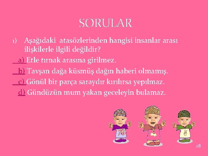 SORULAR 1) Aşağıdaki atasözlerinden hangisi insanlar arası ilişkilerle ilgili değildir? a) Etle tırnak arasına