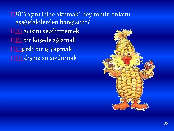 � 8)“Yaşını içine akıtmak” deyiminin anlamı aşağıdakilerden hangisidir? �A) acısını sezdirmemek �B) bir köşede