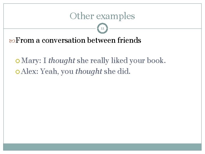 Other examples 11 From a conversation between friends Mary: I thought she really liked