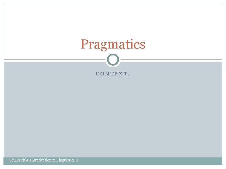 Pragmatics CONTEXT. Course title: Introduction to Linguistics II 