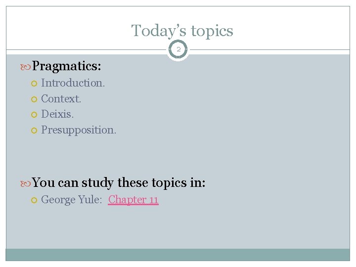 Today’s topics 2 Pragmatics: Introduction. Context. Deixis. Presupposition. You can study these topics in: