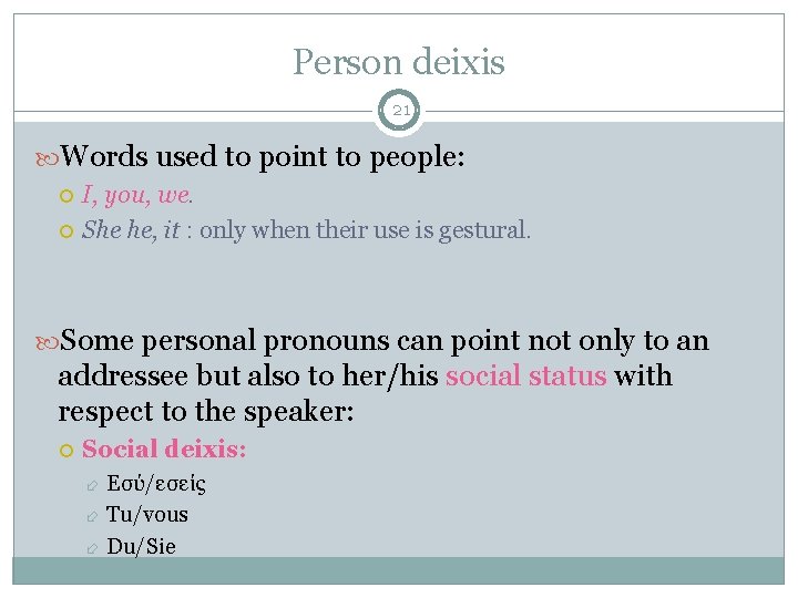 Person deixis 21 Words used to point to people: I, you, we. She he,