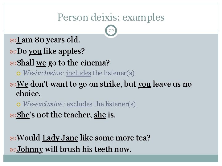 Person deixis: examples 22 I am 80 years old. Do you like apples? Shall