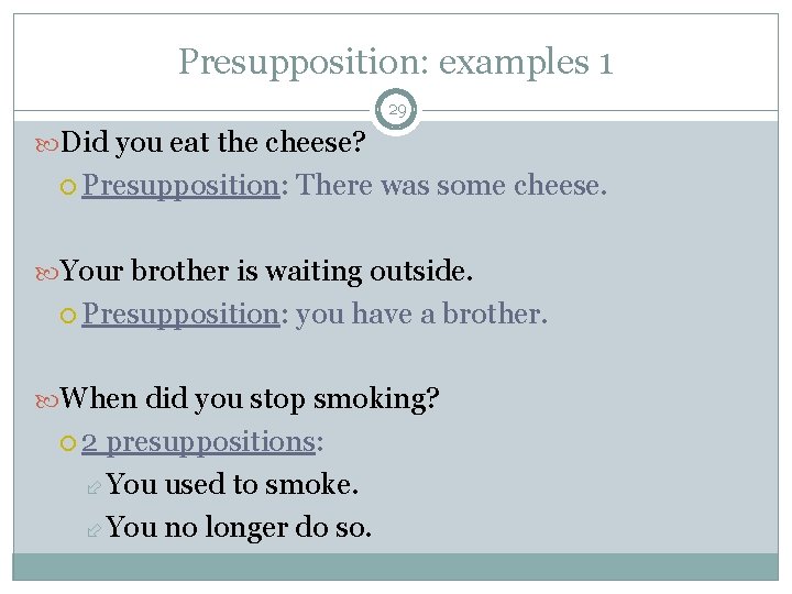 Presupposition: examples 1 29 Did you eat the cheese? Presupposition: There was some cheese.