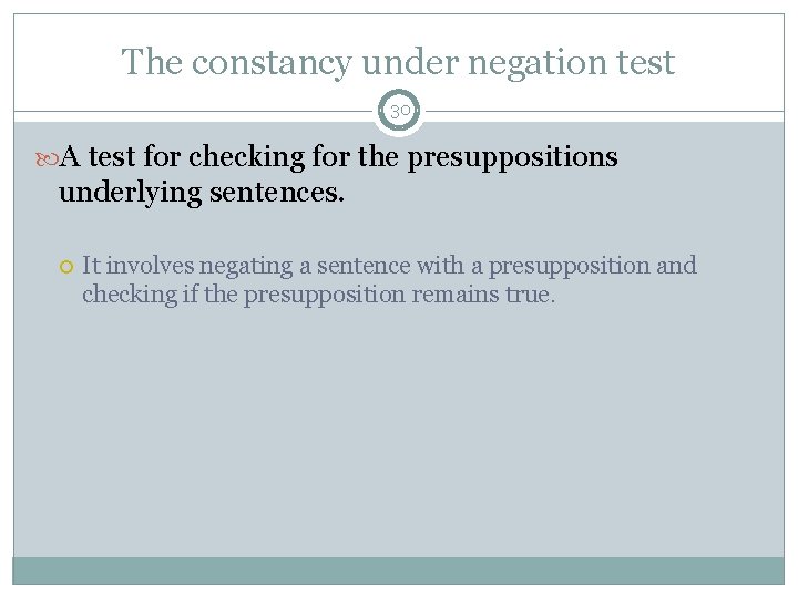 The constancy under negation test 30 A test for checking for the presuppositions underlying
