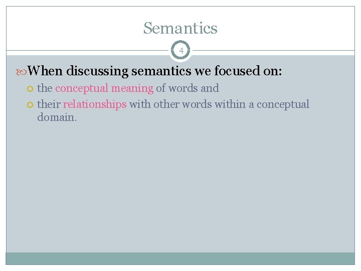 Semantics 4 When discussing semantics we focused on: the conceptual meaning of words and