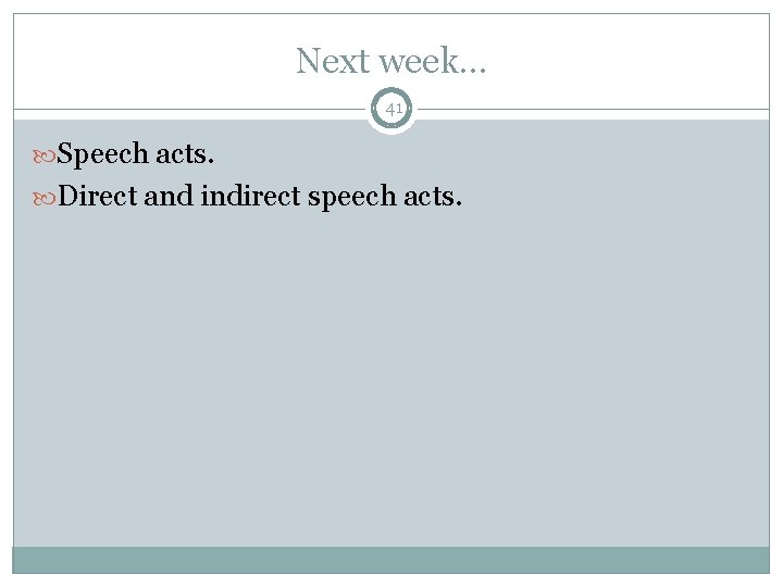 Next week. . . 41 Speech acts. Direct and indirect speech acts. 