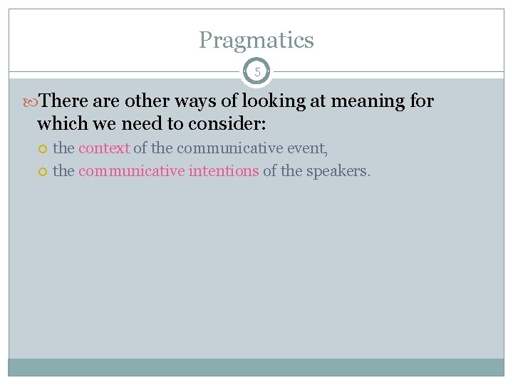 Pragmatics 5 There are other ways of looking at meaning for which we need