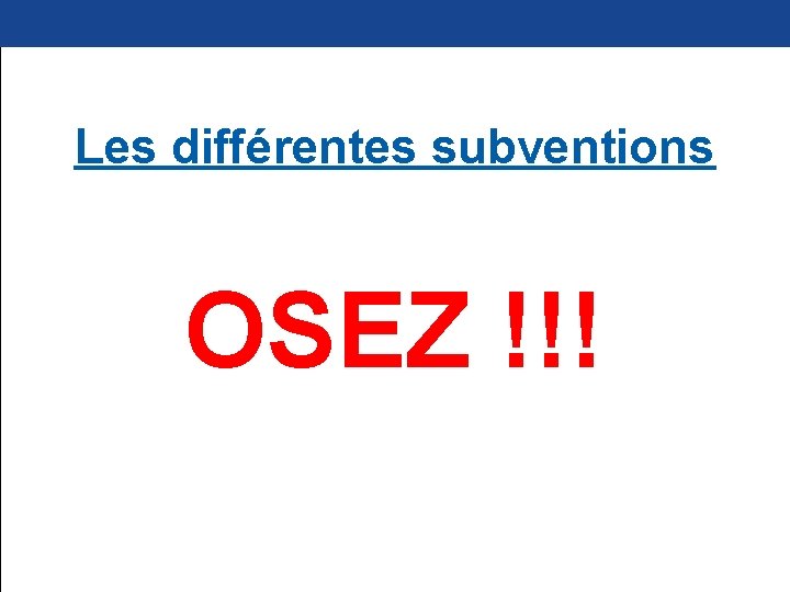  Les différentes subventions OSEZ !!! 