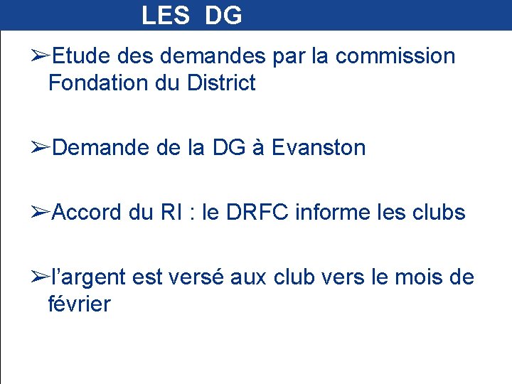  LES DG ➢Etude des demandes par la commission Fondation du District ➢Demande de