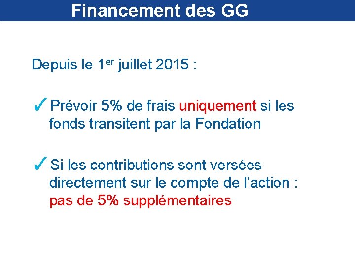  Financement des GG Depuis le 1 er juillet 2015 : ✓Prévoir 5% de
