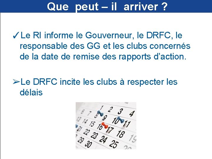  Que peut – il arriver ? ✓Le RI informe le Gouverneur, le DRFC,