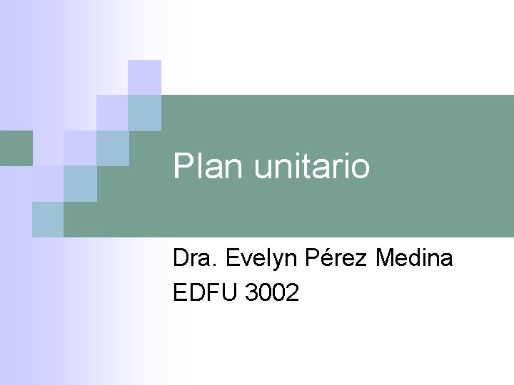 Plan unitario Dra. Evelyn Pérez Medina EDFU 3002 
