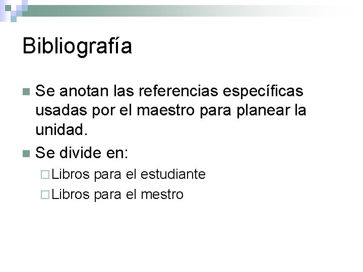 Bibliografía Se anotan las referencias específicas usadas por el maestro para planear la unidad.