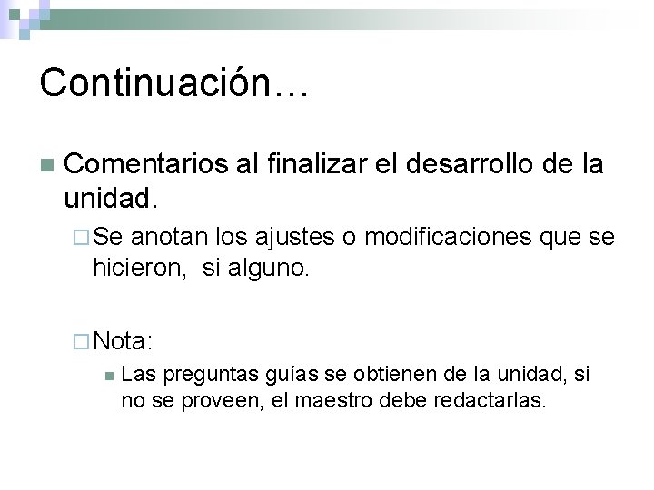 Continuación… n Comentarios al finalizar el desarrollo de la unidad. ¨ Se anotan los