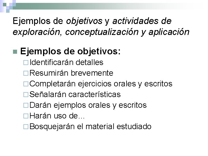 Ejemplos de objetivos y actividades de exploración, conceptualización y aplicación n Ejemplos de objetivos: