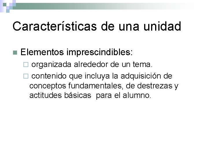 Características de una unidad n Elementos imprescindibles: organizada alrededor de un tema. ¨ contenido