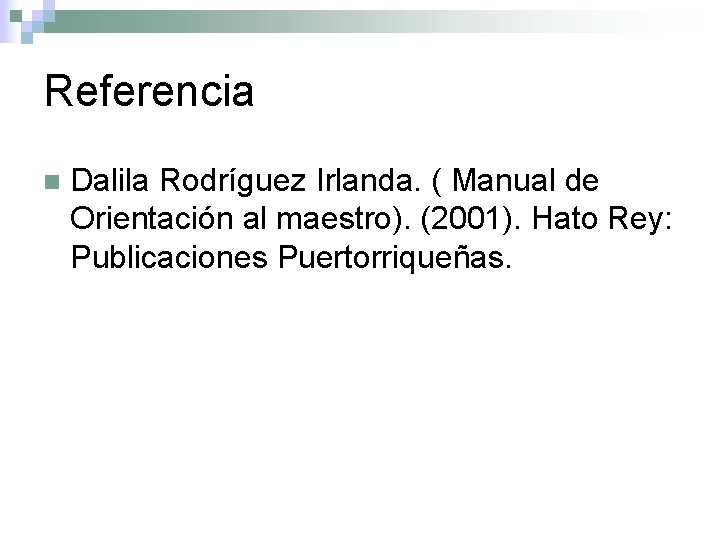 Referencia n Dalila Rodríguez Irlanda. ( Manual de Orientación al maestro). (2001). Hato Rey: