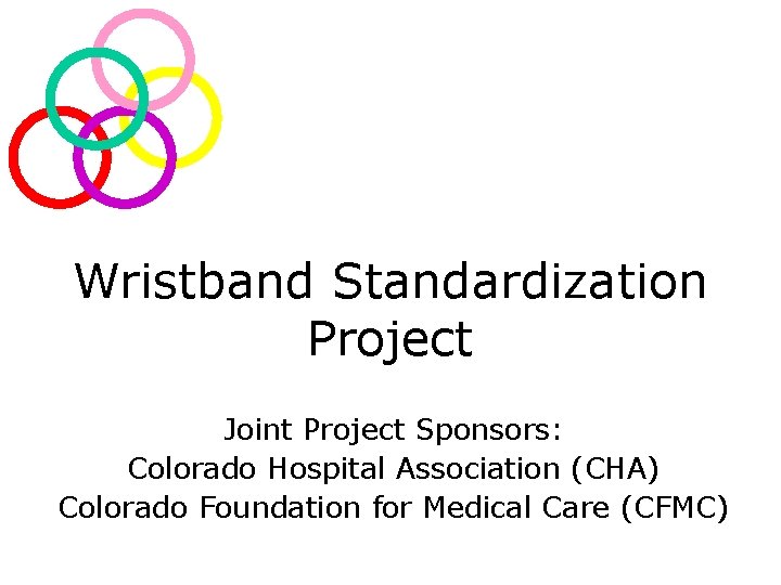 Wristband Standardization Project Joint Project Sponsors: Colorado Hospital Association (CHA) Colorado Foundation for Medical