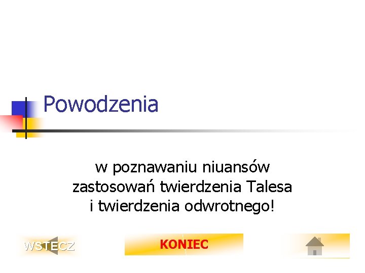 Powodzenia w poznawaniu niuansów zastosowań twierdzenia Talesa i twierdzenia odwrotnego! WSTECZ KONIEC 