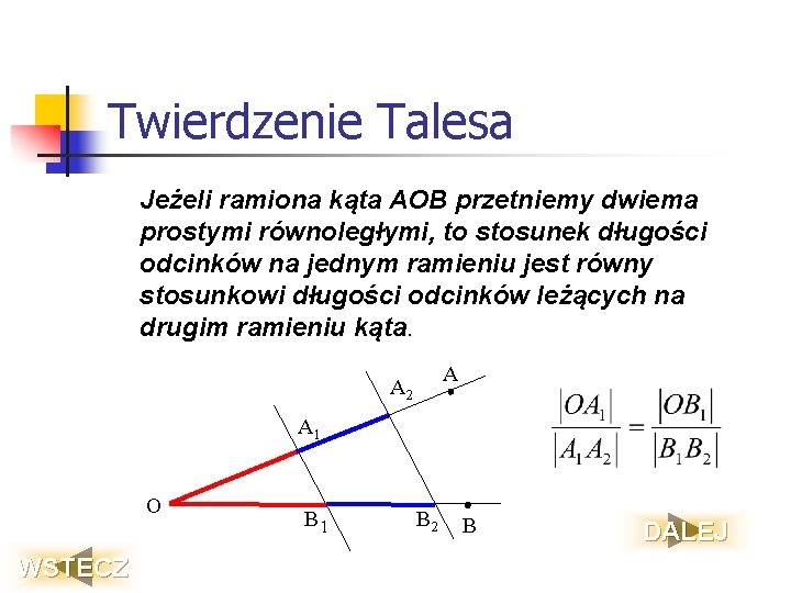 Twierdzenie Talesa Jeżeli ramiona kąta AOB przetniemy dwiema prostymi równoległymi, to stosunek długości odcinków