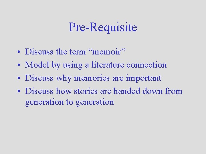 Pre-Requisite • • Discuss the term “memoir” Model by using a literature connection Discuss