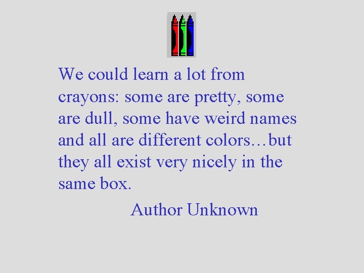 We could learn a lot from crayons: some are pretty, some are dull, some