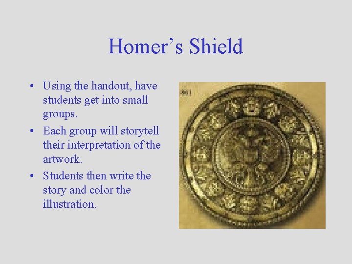 Homer’s Shield • Using the handout, have students get into small groups. • Each