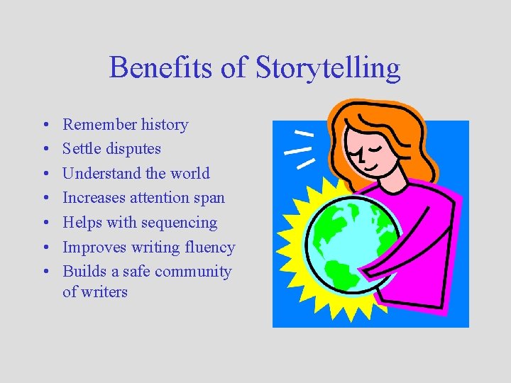 Benefits of Storytelling • • Remember history Settle disputes Understand the world Increases attention