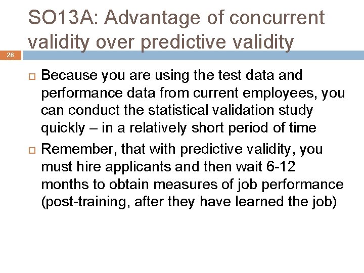 26 SO 13 A: Advantage of concurrent validity over predictive validity Because you are