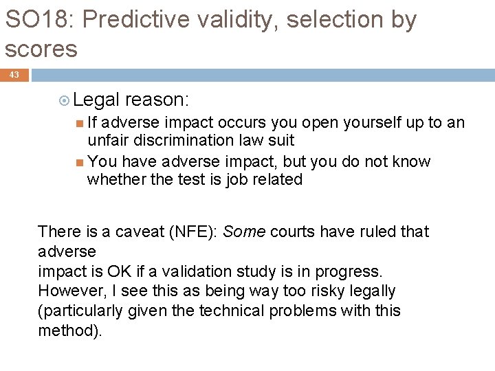 SO 18: Predictive validity, selection by scores 43 Legal reason: If adverse impact occurs