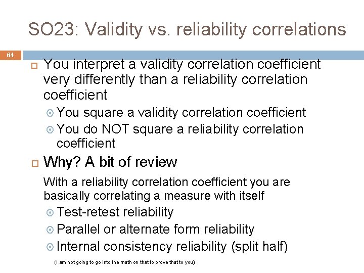 SO 23: Validity vs. reliability correlations 64 You interpret a validity correlation coefficient very