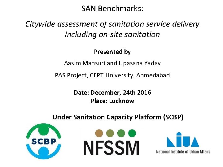 SAN Benchmarks: Citywide assessment of sanitation service delivery Including on-site sanitation Presented by Aasim
