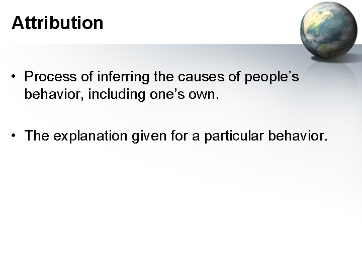 Attribution • Process of inferring the causes of people’s behavior, including one’s own. •